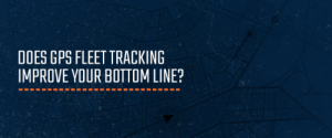 01-does-gps-fleet-tracking-improve-your-bottom-line