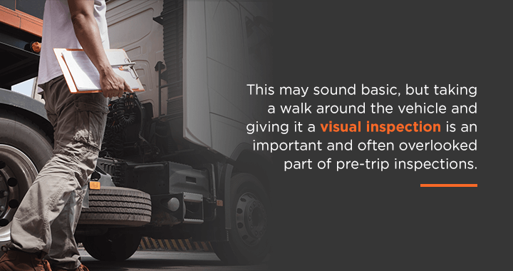 Taking a walk around the vehicle and giving it a visual inspection is an important and often overlooked part of pre-trip inspections. 